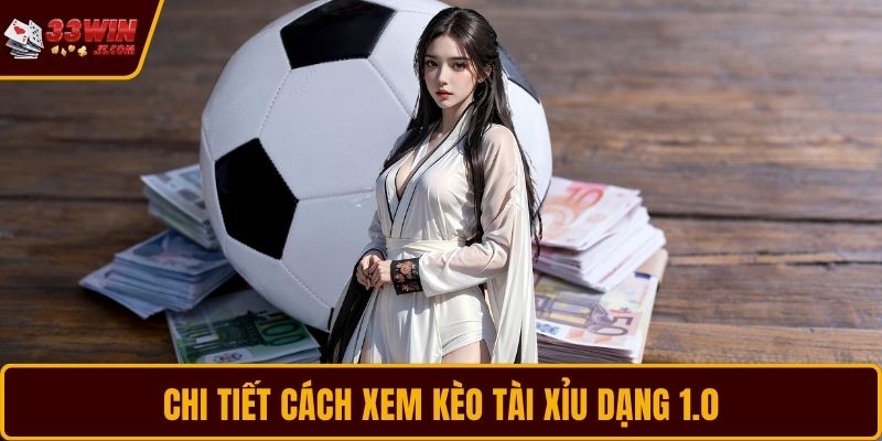 Chi tiết cách xem kèo Tài Xỉu dạng 1.0