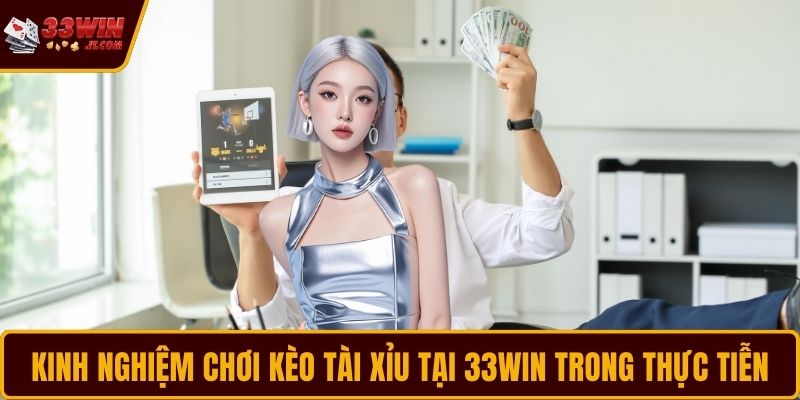 Kinh nghiệm chơi kèo Tài Xỉu tại 33WIN trong thực tiễn