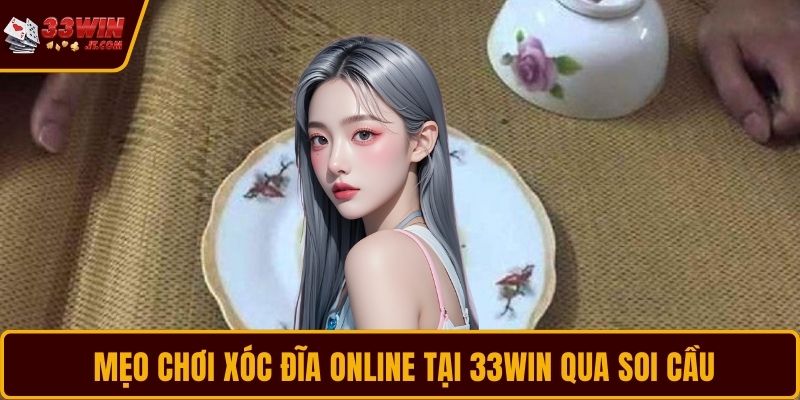  Mẹo chơi Xóc Đĩa online tại 33WIN qua soi cầu