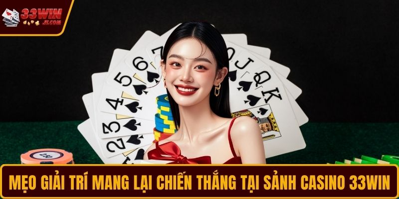 Mẹo giải trí mang lại chiến thắng tại sảnh casino 33WIN