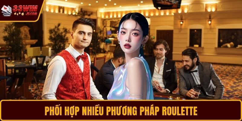  Phối hợp nhiều phương pháp Roulette một cách thông minh 