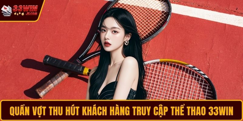 Quần vợt thu hút khách hàng truy cập thể thao 33WIN
