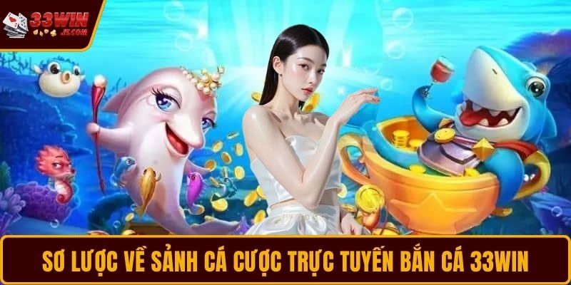 Sơ lược về sảnh cá cược trực tuyến bắn cá 33WIN