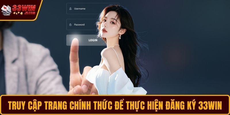 Truy cập trang chính thức để thực hiện đăng ký 33WIN
